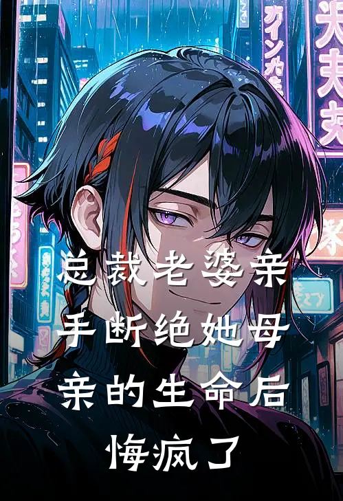 总裁老婆亲手断绝她母亲的生命后，悔疯了