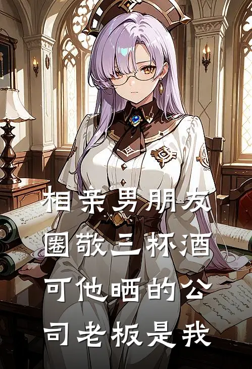 相亲男朋友圈敬三杯酒，可他晒的公司老板是我