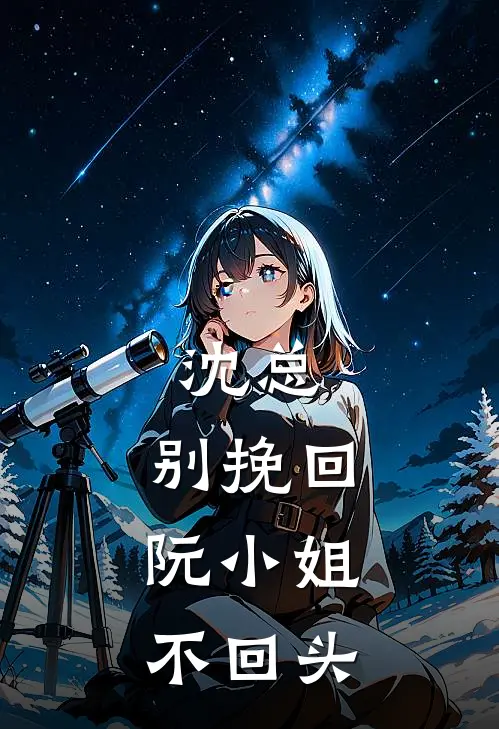 沈总，别挽回：阮小姐不回头