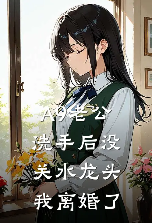 A9老公洗手后没关水龙头，我离婚了