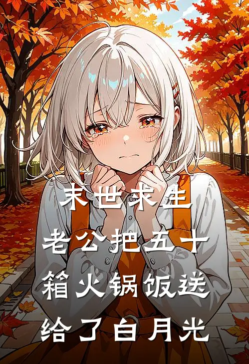 末世求生，老公把五十箱火锅饭送给了白月光