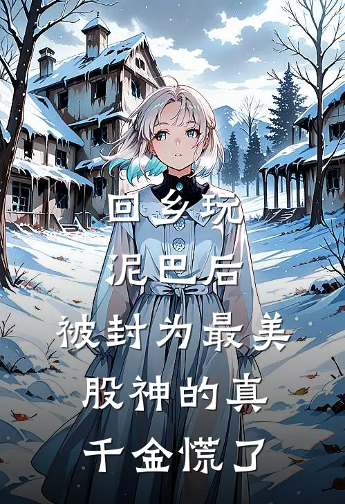 回乡玩泥巴后，被封为最美股神的真千金慌了