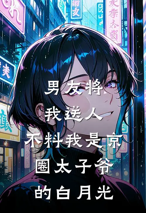 男友将我送人，不料我是京圈太子爷的白月光