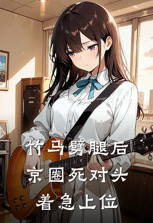 竹马劈腿后，京圈死对头着急上位