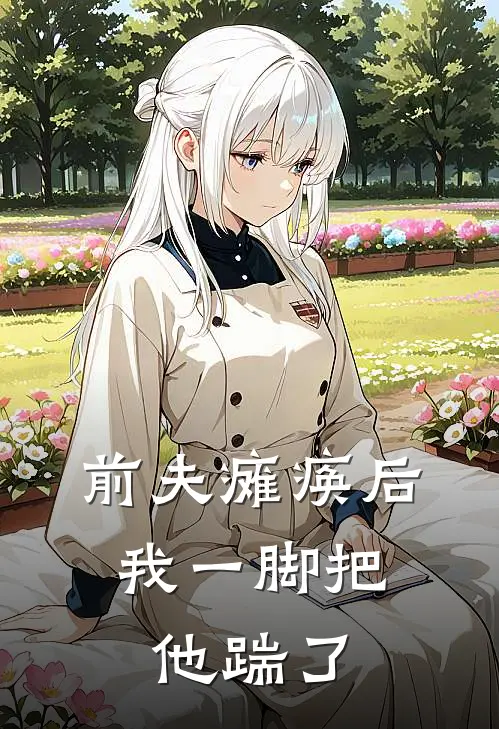 前夫瘫痪后，我一脚把他踹了