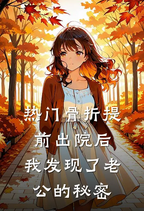 [热门]骨折提前出院后，我发现了老公的秘密