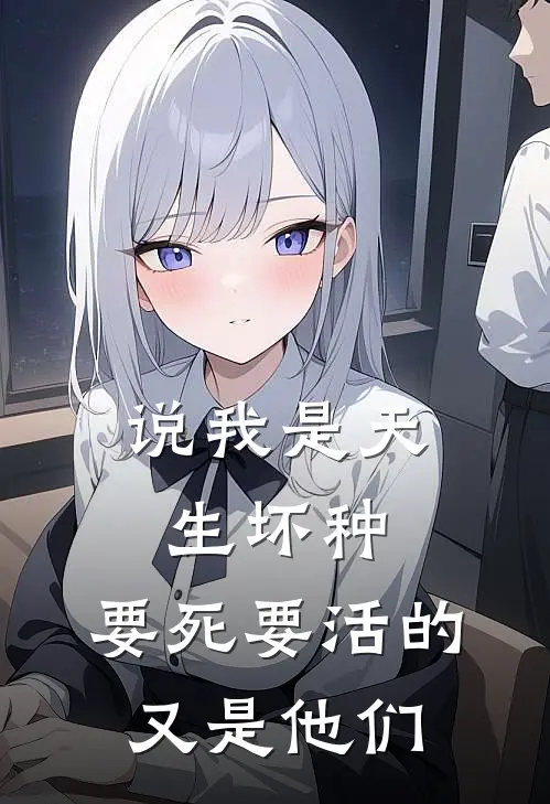 说我是天生坏种，要死要活的又是他们